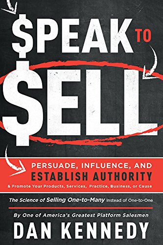 Speak To Sell: Persuade, Influence, And Establish Authority & Promote Your Products, Services, Practice, Business, or Cause Speak To Sell: Persuade, Influence, And Establish Authority & Promote Your Products, Services, Practice, Business, or Cause