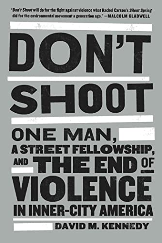 Don't Shoot: One Man, a Street Fellowship, and the End of Violence in Inner-City America Don't Shoot: One Man, a Street Fellowship, and the End of Violence in Inner-City America