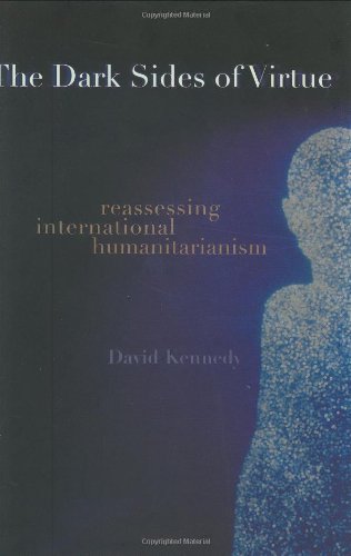 The Dark Sides of Virtue: Reassessing International Humanitarianism The Dark Sides of Virtue: Reassessing International Humanitarianism