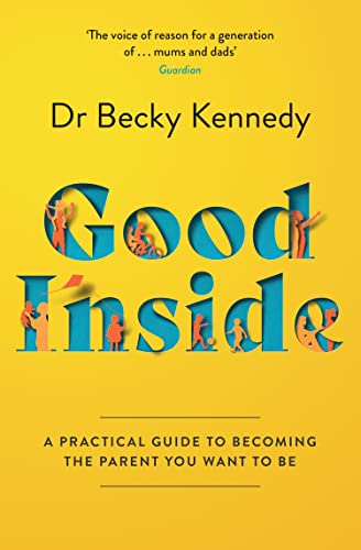 Good Inside: The new Sunday Times bestselling gentle parenting guide for fans of Philippa Perry Good Inside: The new Sunday Times bestselling gentle parenting guide for fans of Philippa Perry