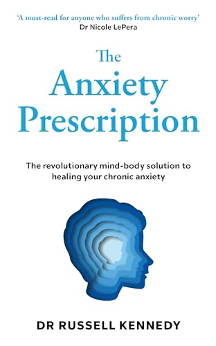 The Anxiety Prescription: The revolutionary mind-body solution to healing your chronic anxiety The Anxiety Prescription: The revolutionary mind-body solution to healing your chronic anxiety