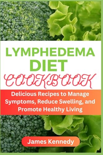 Lymphedema Diet Cookbook: Delicious Recipes to Manage Symptoms, Reduce Swelling, and Promote Healthy Living von Independently published