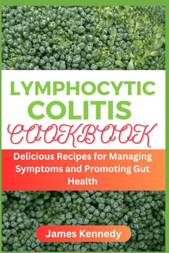 Lymphocytic Colitis Cookbook: Delicious Recipes for Managing Symptoms and Promoting Gut Health von Independently published
