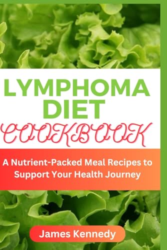 Lymphoma Diet Cookbook: A Nutrient-Packed Meal Recipes to Support Your Health Journey von Independently published