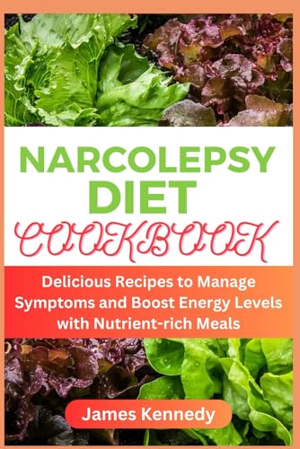 Narcolepsy Diet Cookbook: Delicious Recipes to Manage Symptoms and Boost Energy Levels with Nutrient-rich Meals von Independently published