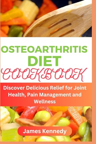 Osteoarthritis Diet Cookbook: Discover Delicious Relief for Joint Health, Pain Management and Wellness von Independently published
