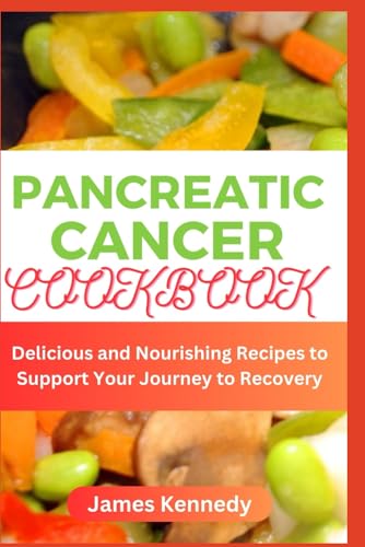 Pancreatic cancer Cookbook: Delicious and Nourishing Recipes to Support Your Journey to Recovery von Independently published