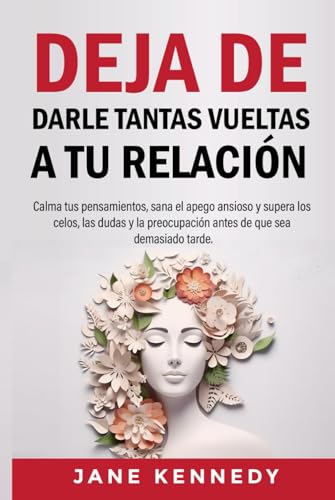 Deja de darle tantas vueltas a tu relación: Calma tus pensamientos, sana el apego ansioso y supera los celos, las dudas y la preocupación antes de que sea demasiado tarde. von Independently published