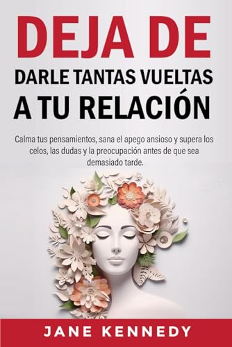 Deja de darle tantas vueltas a tu relación: Calma tus pensamientos, sana el apego ansioso y supera los celos, las dudas y la preocupación antes de que sea demasiado tarde. von Independently published