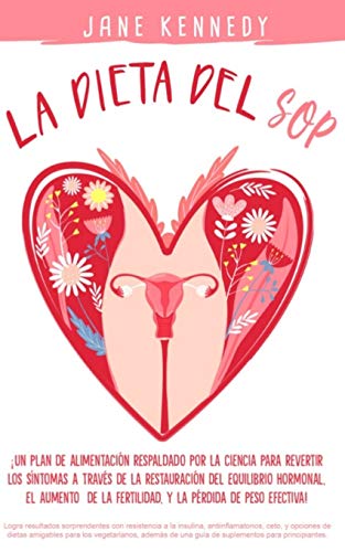 La dieta del SOP: ¡Un plan de alimentación respaldado por la ciencia para revertir los síntomas a través de la restauración del equilibrio hormonal, el aumento de la fertilidad, y la pérdida de peso!