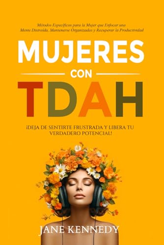 Mujeres con TDAH: ¡Deja de Sentirte Frustrada y Libera tu Verdadero Potencial! Métodos Específicos para la Mujer que Enfocar una Mente Distraída, Mantenerse Organizadas y Recuperar la Productividad von Independently published