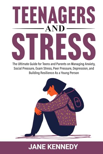 Teenagers and Stress: The Ultimate Guide for Teens and Parents on Managing Anxiety, Social Pressure, Exam Stress, Peer Pressure, Depression, and Building Resilience as a Young Person von Independently published