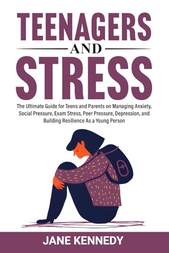 Teenagers and Stress: The Ultimate Guide for Teens and Parents on Managing Anxiety, Social Pressure, Exam Stress, Peer Pressure, Depression, and Building Resilience as a Young Person von Independently published