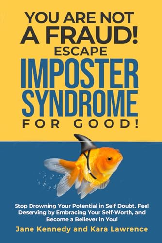 You Are Not a Fraud! Escape Imposter Syndrome For Good: Stop Drowning Your Potential in Self Doubt, Feel Deserving by Embracing Your Self-Worth, and Become a Believer in You! von Independently published