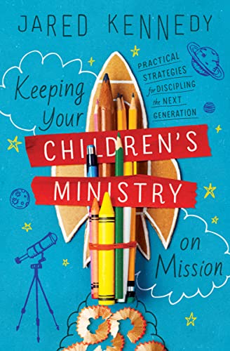 Keeping Your Children's Ministry on Mission: Practical Strategies for Discipling the Next Generation (The Gospel Coalition)