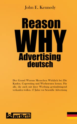 REASON WHY ADVERTISING deutsch: Der Grund Warum Menschen Wirklich von Dir Kaufen: Die Verkaufskunst mit Worten. Copywriting und Werbetexten lernen für ... wollen. 17 Jahre vor Scientific Advertising von wrtkrft