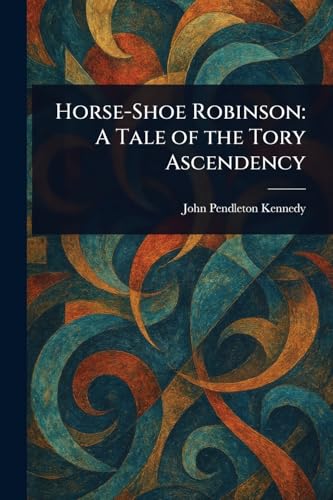 Horse-Shoe Robinson: A Tale of the Tory Ascendency