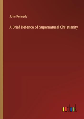 A Brief Defence of Supernatural Christianity von Outlook Verlag