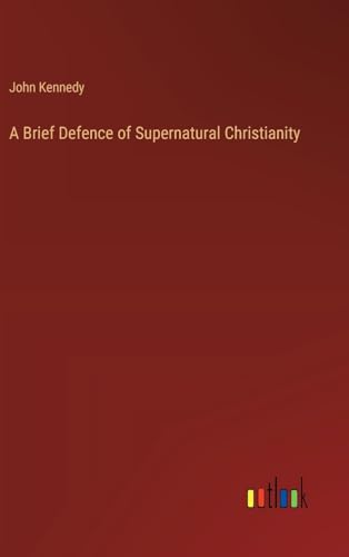A Brief Defence of Supernatural Christianity von Outlook Verlag
