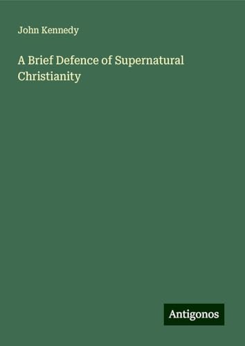 A Brief Defence of Supernatural Christianity von Antigonos Verlag