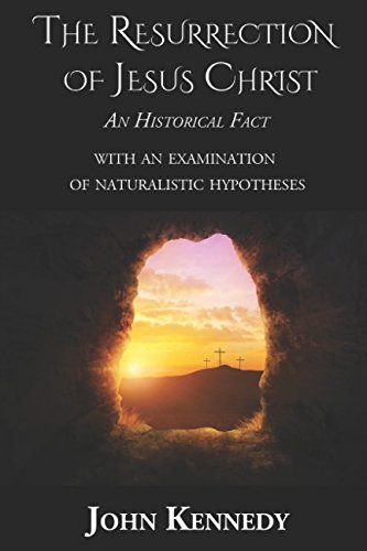 The Resurrection of Jesus Christ An Historical Fact: With an Examination of Naturalistic Hypotheses