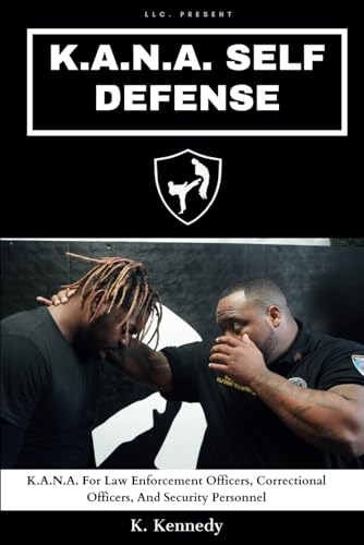 K.A.N.A. Self Defense: For Law Enforcement Officers, Correctional Officers, And Security Personnel K.A.N.A. Self Defense: For Law Enforcement Officers, Correctional Officers, And Security Personnel von USA Publishing Hub