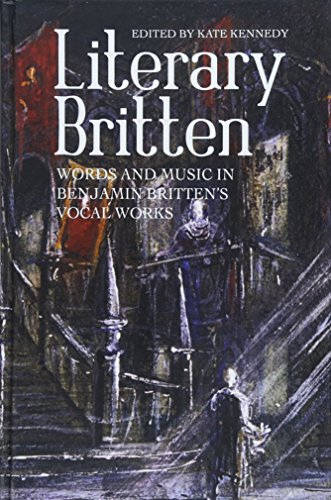Literary Britten - Words and Music in Benjamin Britten`s Vocal Works: Words and Music in Benjamin Britten's Vocal Works (Aldeburgh Studies in Music, 13, Band 13)