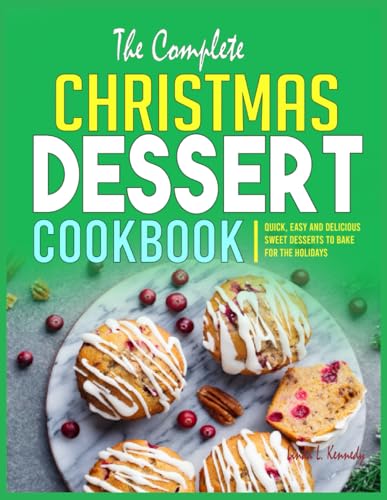 The Complete Christmas Dessert Cookbook: Quick, Easy and Delicious Sweet Desserts to Bake for the Holidays von Independently published