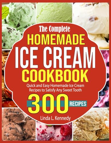 The Complete Homemade Ice Cream Cookbook: Quick and Easy Homemade Ice Cream Recipes to Satisfy Any Sweet Tooth von Independently published