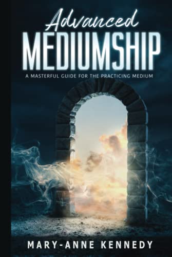 Advanced Mediumship: A Masterful Guide for the Practicing Medium (How to Become a Medium)