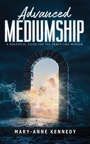 Advanced Mediumship: A Masterful Guide for the Practicing Medium (How to Become a Medium)