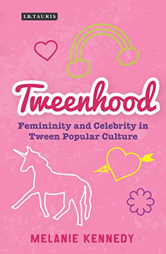 Tweenhood: Femininity and Celebrity in Tween Popular Culture (Library of Gender and Popular Culture)