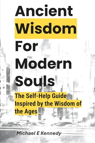 Ancient Wisdom For Modern Souls: The Self-Help Guide Inspired by the Wisdom of the Ages von Independently published