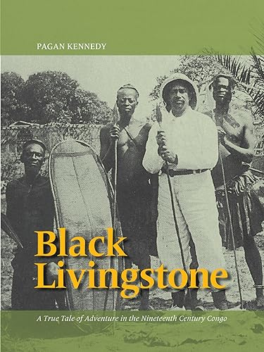 Black Livingstone: A True Tale of Adventure in the Nineteenth-Century Congo (Pagan Kennedy Project)