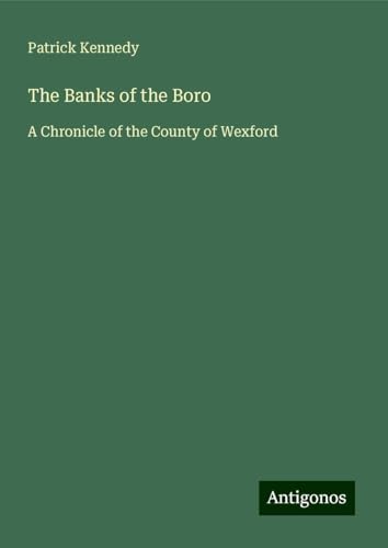 The Banks of the Boro: A Chronicle of the County of Wexford von Antigonos Verlag