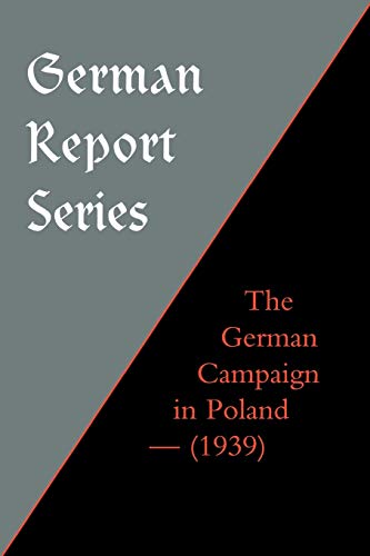 German Report Series: The German Campaign In Poland (1939): German Report Series: The German Campaign In Poland (1939)