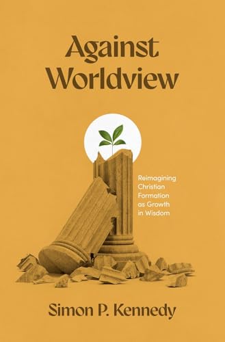 Against Worldview: Reimagining Christian Formation as Growth in Wisdom von Faithlife Corporation