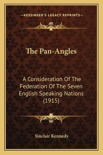 The Pan-Angles: A Consideration Of The Federation Of The Seven English Speaking Nations (1915)