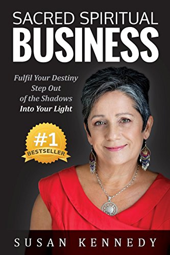 Sacred Spiritual Business: Fulfil Your Destiny, Step Out of the Shadows into Your Light