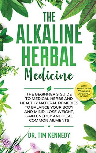 Alkaline Herbal Medicine: The Beginners Guide to Medicinal Herbs and Healthy Natural Remedies to Balance Your Mind, Lose Weight, Gain Energy and Heal Common Ailments von Viem Ltd