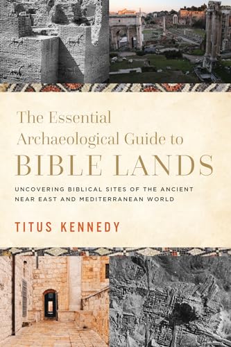 The Essential Archaeological Guide to Bible Lands: Uncovering Biblical Sites of the Ancient Near East and Mediterranean World The Essential Archaeological Guide to Bible Lands: Uncovering Biblical Sites of the Ancient Near East and Mediterranean World