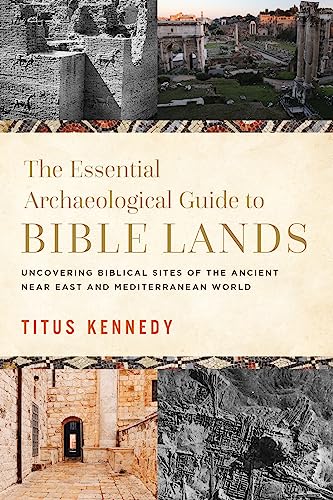 The Essential Archaeological Guide to Bible Lands: Uncovering Biblical Sites of the Ancient Near East and Mediterranean World von Harvest House Publishers