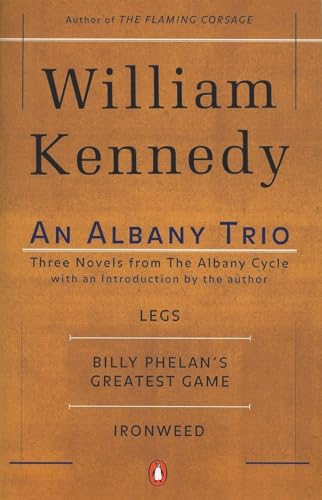 An Albany Trio: Three Novels from the Albany Cycle : Legs, Billy Phelan's Greatest Game, Ironweed