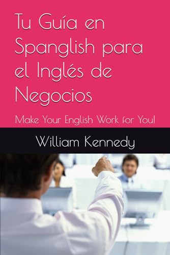 Tu Guía en Spanglish para el Inglés de Negocios: Make Your English Work for You! von Independently published