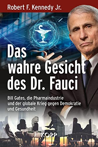 Das wahre Gesicht des Dr. Fauci: Bill Gates, die Pharmaindustrie und der globale Krieg gegen Demokratie und Gesundheit von Kopp Verlag