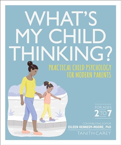 What's My Child Thinking?: Practical Child Psychology for Modern Parents