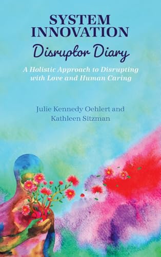System Innovation Disruptor Diary: A Holistic Approach to Disrupting with Love and Human Caring von Cognella Academic Publishing