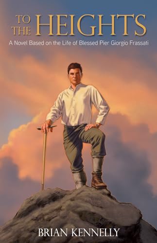 To the Heights: A Novel Based on the Life of Blessed Pier Giorgio Frassati
