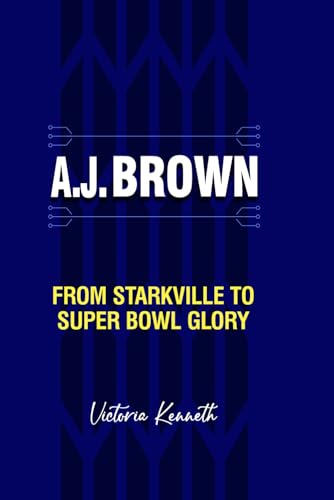 A.J. BROWN: FROM STARKVILLE TO SUPER BOWL GLORY A.J. BROWN: FROM STARKVILLE TO SUPER BOWL GLORY von Independently published