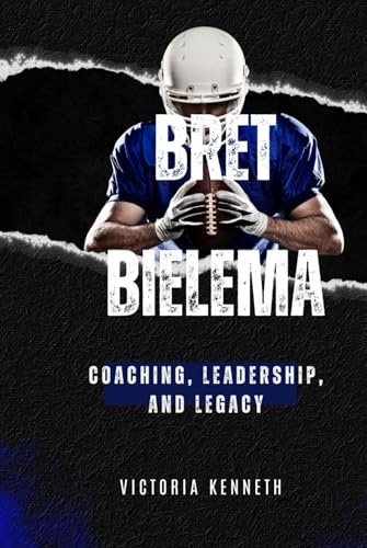 BRET BIELEMA: COACHING, LEADERSHIP, AND LEGACY BRET BIELEMA: COACHING, LEADERSHIP, AND LEGACY von Independently published